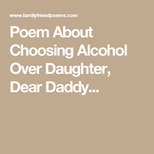 Anyone who ever issued an ultimatum to a family member likely believed, and were possibly told by experts, that such tough love tactics are the best way to help a. Poem About Choosing Alcohol Over Daughter Dear Daddy Dad Quotes From Daughter Daughter Poems Brother Birthday Quotes