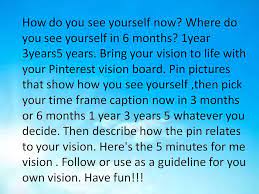 How Do You See Yourself Now Where Do You See Yourself In 6 Months 1year 3years5 Years Bring Your Visi Pinterest Vision Board Visions Creating A Vision Board