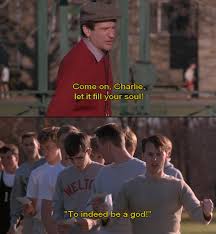 Come On Charlie Let It Fill Your Soul To Indeed Be A God Dead Poets Society Quotes Dead Poets Society Dead Poets