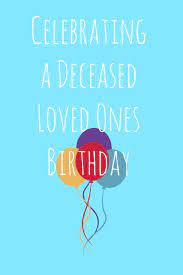 Celebrating A Deceased Loved One S Birthday Deceased Dad Birthday Birthday In Heaven Happy Birthday In Heaven