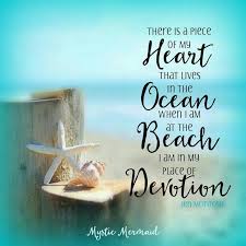 There Is A Piece Of My Heart That Lives In The Ocean When I Am At The Beach I Am In My Place Of Devotion Beach Quotes Ocean Quotes I Love
