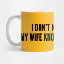 I never question my wife's choices, because i'm one of them! Cute Husband I Don T Need Google My Wife Knows Everything Funny Joke Statement Humor Quotes Slogan Funny Tasse Teepublic De