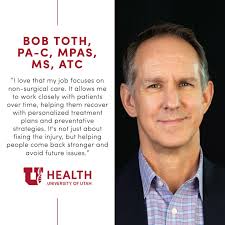 Bob Toth, PA-C, MPAS, MS, ATC said, “Working as a physician assistant in  non-operative sports medicine at the University of Utah Orthopaedic Center  is something I truly enjoy. Every day, I get