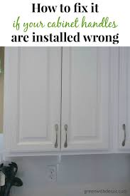 Fix It If Cabinet Handles Installed Wrong Green With Decor Cabinet Handles Cabinet Fix It