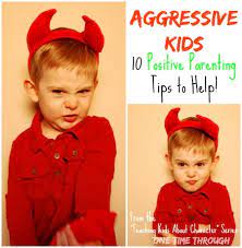 Helping Aggressive Kids 10 Positive Parenting Tips