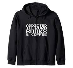 Amazon.com: Addicted To Porn Books & Coffee Zip Hoodie : Clothing, Shoes &  Jewelry