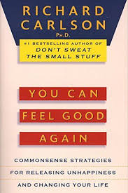 Download Pdf You Can Feel Good Again Commonsense Strategies For Releasing Unhappiness And Changing Your Life Free Epub Mob Richard Carlson Feelings Feel Good
