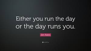 Either You Run The Day Or The Day Runs You Quote Jim Rohn Quote Either You Run The Day Or The Day Runs You Jim Rohn Quotes Quotes Jim Rohn