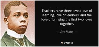 Teachers have three loves: love of learning, love of learners, and the love  of bringing the