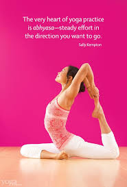 The Very Heart Of Yoga Practice Is Abhyasa Steady Effort In The Direction You Want To Go This Is Why Yoga Is So Grea Yoga Times Yoga Inspiration Yoga Journal