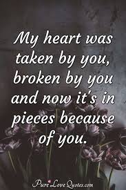You Broke My Heart But I Still Love You With All The Pieces Purelovequotes