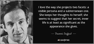 There's the private persona and the public persona and the two shall never meet. Francois Truffaut Quote I Love The Way She Projects Two Facets A Visible