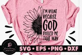 Can be used with any program that accepts svg file types. I M Blunt Because God Rolled Me That Way Svg By Freeling Design House Thehungryjpeg Com