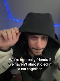 We're Really Not Friends If We Haven't Almosg Died in A Car Together