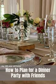 Arrange the furniture as you'll want it for the party, checking for the flow and removing any clutter. How To Plan For A Dinner Party With Friends My 100 Year Old Home