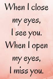 When I Miss You I Just Close My Eyes Just Missing You I Still Miss You When I Close My Eyes I See You When I Open My Eyes I Love Yourself Quotes Missing You Quotes For Him Be