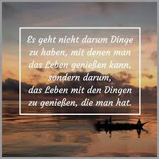 Wir leben zu sehr in der vergangenheit, haben angst vor der zukunft und vergessen dabei völlig, die gegenwart zu genießen. Es Geht Nicht Darum Dinge Zu Haben Mit Denen Man Das Leben Geniessen Kann Sondern Darum Das Leben Mit Den Dingen Zu Geniessen Die Man Hat Bilder Und Spruche Fur Whatsapp