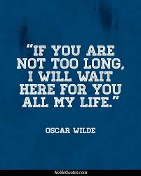If You Are Not Too Long I Will Wait Here For You All My Life If You Are Not Too Long I Will Wait Here For You All My Life Funny Quotes Really Good Quotes Inspirational Quotes For Kids