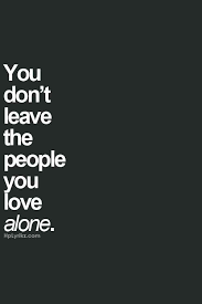 If You Really Love That Person You Dont Just Leave Them Alone You Try To Make Them Feel Better Quality Quotes Quotes Inspirational Quotes