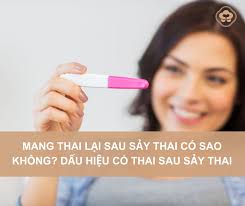 Mang thai lại sau sảy thai có sao không? Dấu hiệu có thai sau sảy thai