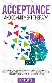 This course covers the basic concepts and techniques of acceptance and commitment therapy (act), and we invite you to examine as we go through the material, just how and why it may be effective with clients. Acceptance And Commitment Therapy The Essential Guide To Act And Anger Management Master Your Emotions Stop Anxiety And Overthinking Reduce Stress With The Depression Cure Kindle Edition By Power Jon Health