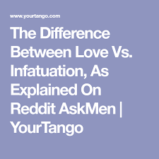 How To Tell The Difference Between Love Vs Infatuation As Explained By 11 Men On Reddit Infatuation Love Explained