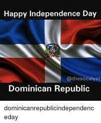 Maybe you would like to learn more about one of these? Happy Independence Day Thesocalyst Dominican Republic Dominicanrepublicindependenceday Meme On Me Me