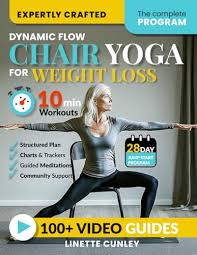 Dynamic Flow Chair Yoga for Weight Loss: The 12-Week Beginner Friendly Workout  Plan Packed With 100+ Exercises to Help You Lose Belly Fat and Tone Muscle  in Less Than 30 Minutes a