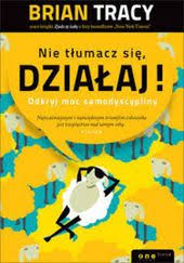 Nie Tlumacz Sie Dzialaj Odkryj Moc Samodyscypliny Ebook Brian Tracy Books To Read Good Books Brian Tracy