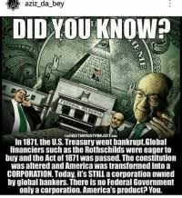 Aziz Da Bey DIDALOUKNOWO FEDERAL RESERVE THEFREETHOUCHTPROJECTeaM in 1811  the US Treasury Went Bankrupt Global Financiers Such as the Rothschilds  Were Eager to Buy and the Act of 1871 Was Passed the