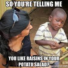 You've got to be kidding me. Potato Salad With Raisins Meme Ed Garcia Conde Posts Facebook Potato Salad With Raisins Retvitnul A
