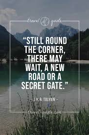 Below you will find our collection of inspirational, wise, and humorous old corner quotes, corner sayings, and corner proverbs, collected over the years from a variety of sources. J R R Tolkien Still Round The Corner There May Wait A New Road Or A Secret Gate Travel Quote