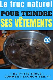 Le Truc Simple Et Naturel Pour Teindre Un Habit Teindre Un Vetement Teindre Du Tissu Teinture Vetement
