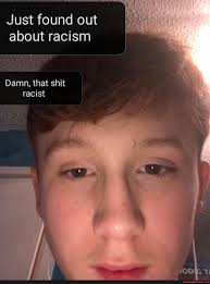Just Found Out About Racism Damn That Shit Racist America S Best Pics And Videos