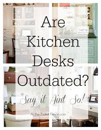 kitchen desks outdated? say it ain't so!