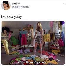 Me Everyday I Have Like Nothing To Wear Meme Ahseeit