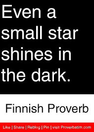 Even A Small Star Finnish Proverb Proverbatim Old Quotes Proverbs Quotes Inspirational Quotes