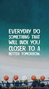 Everyday Do Something That Will Inch You Closer To A Better Tomorrow Tomorrow Quotes Hd Wallpaper Quotes Motivational Quotes Wallpaper