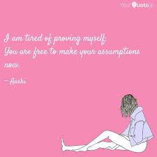 I Am Tired Of Proving Mys Quotes Writings By Ayushi Singh Yourquote