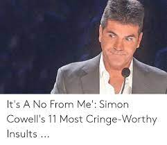 Harold harry christopher george lewis (born: It S A No From Me Simon Cowell S 11 Most Cringe Worthy Insults Insults Meme On Me Me