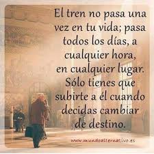 Cuando Algo No Te Gusta En Tu Vida Ya Sea Trabajo Casa Amigos Familia Puedes Tomar Un Tren Que Te Lleve A Ot Frases Motivadoras Frases Bonitas Frases Positivas