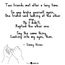I feel too much, sense too much, am exhausted by the reverberations after even. Two Friends Met After A L Quotes Writings By Simmy Verma Yourquote