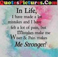 Strong Life Quote Mistakes Me Wiser And Pain Makes Me Stronger Quotespictures Com