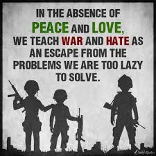 Check spelling or type a new query. In The Absence Of Peace And Love We Teach War And Hate As An Escape From Popular Inspirational Quotes At Emilysquotes