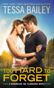 Too Hard to Forget (Romancing the Clarksons, 3) by Tessa Bailey | Goodreads