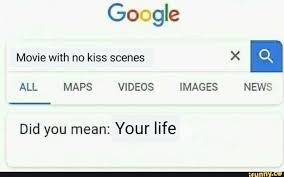 Google Movie With No Kiss Scenes X 5 Did You Mean Your Life Ifunny Funny Quotes For Teens Funny Quotes Funny Texts