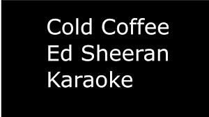 Ed Sheeran Cold Coffee Karaoke Version Youtube