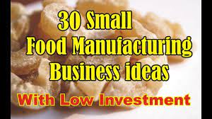 30 Small Food Manufacturing Business Ideas With Low Investment Youtube Food Manufacturing Food Food Business Ideas