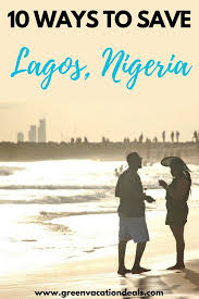 10 Ways To Save In Lagos Nigeria Green Vacation Deals In 2020 Lagos Nigeria Africa Holiday Nigeria Travel