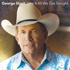 Give It All We Got Tonight — George Strait
